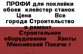 ПРОФИ для поклейки обоев  клейстер станок › Цена ­ 7 400 - Все города Строительство и ремонт » Строительное оборудование   . Ханты-Мансийский,Покачи г.